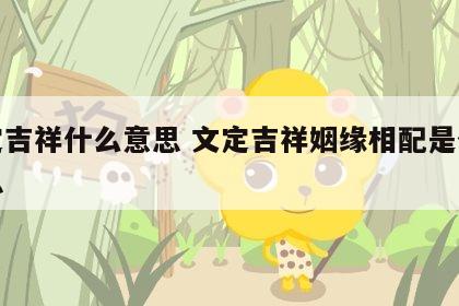 文定吉祥什么意思 文定吉祥姻缘相配是什么意思