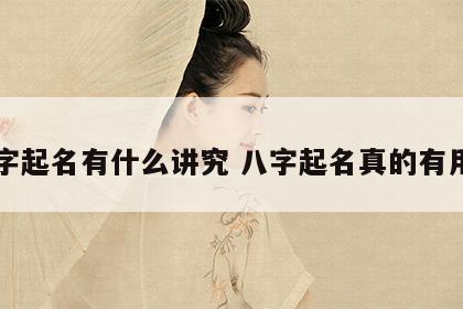 八字起名有什么讲究 八字起名真的有用吗
