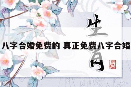 八字合婚免费的 真正免费八字合婚