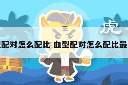 血型配对怎么配比 血型配对怎么配比最准确