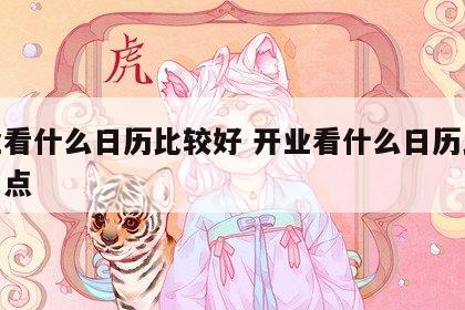 开业看什么日历比较好 开业看什么日历比较好一点