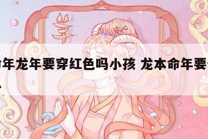 本命年龙年要穿红色吗小孩 龙本命年要佩戴什么