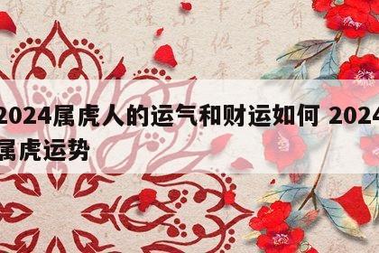 2024属虎人的运气和财运如何 2024属虎运势