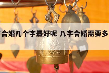 八字合婚几个字最好呢 八字合婚需要多长时间