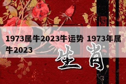 1973属牛2023牛运势 1973年属牛2023