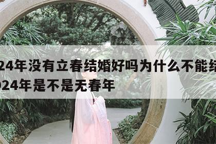 2024年没有立春结婚好吗为什么不能结婚 2024年是不是无春年