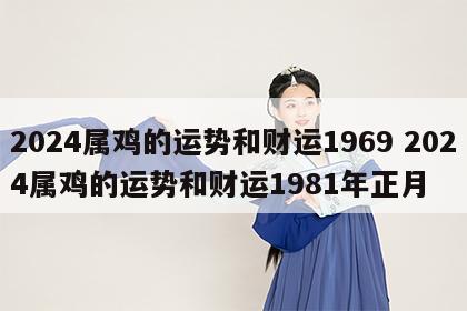 2024属鸡的运势和财运1969 2024属鸡的运势和财运1981年正月