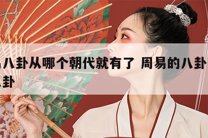 周易八卦从哪个朝代就有了 周易的八卦是指哪八卦