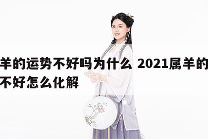 属羊的运势不好吗为什么 2021属羊的运气不好怎么化解