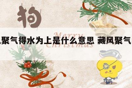 藏风聚气得水为上是什么意思 藏风聚气的特征
