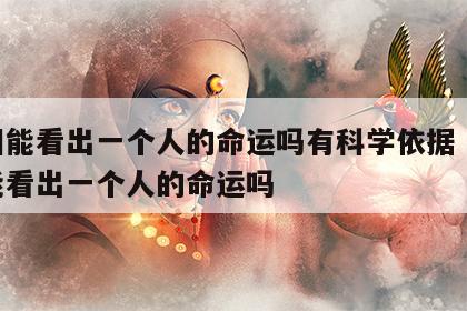 手相能看出一个人的命运吗有科学依据 手相真能看出一个人的命运吗