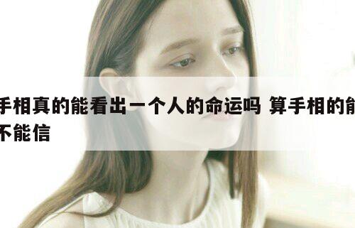 手相真的能看出一个人的命运吗 算手相的能不能信