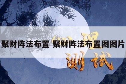 聚财阵法布置 聚财阵法布置图图片