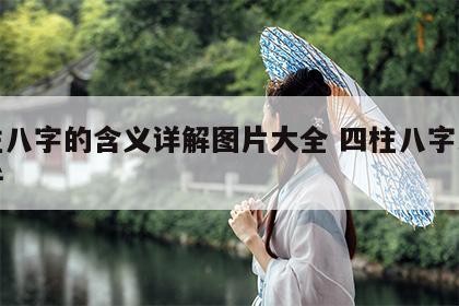 四柱八字的含义详解图片大全 四柱八字术语解析