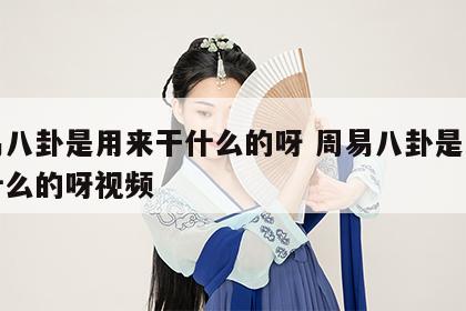 周易八卦是用来干什么的呀 周易八卦是用来干什么的呀视频