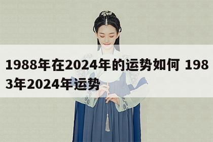 1988年在2024年的运势如何 1983年2024年运势