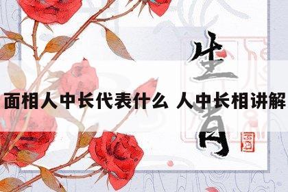 面相人中长代表什么 人中长相讲解
