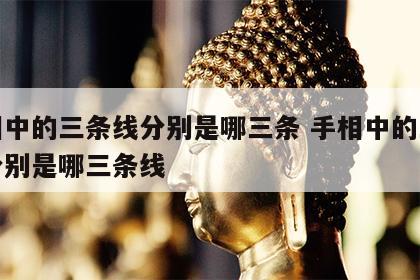 手相中的三条线分别是哪三条 手相中的三条线分别是哪三条线