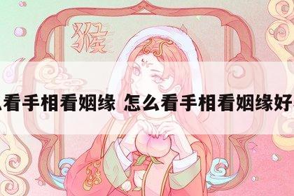 怎么看手相看姻缘 怎么看手相看姻缘好不好