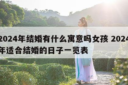 2024年结婚有什么寓意吗女孩 2024年适合结婚的日子一览表