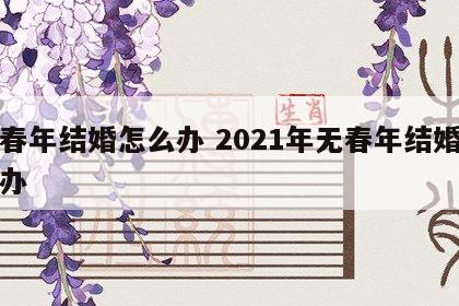 无春年结婚怎么办 2021年无春年结婚怎么办