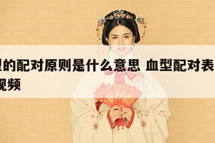 血型的配对原则是什么意思 血型配对表图口诀 视频