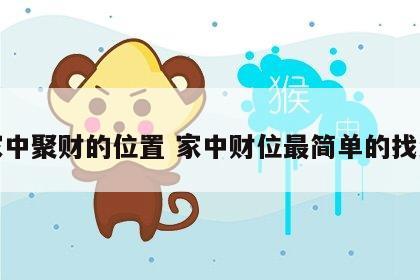 家中聚财的位置 家中财位最简单的找法