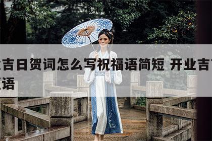 开业吉日贺词怎么写祝福语简短 开业吉言大全短语