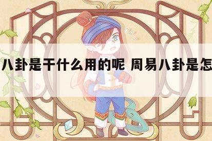 周易八卦是干什么用的呢 周易八卦是怎么回事