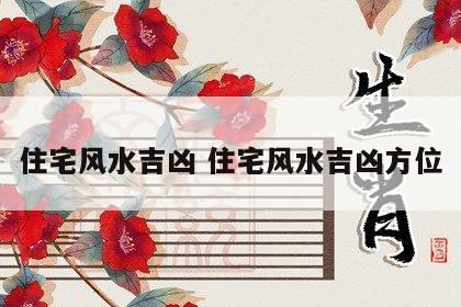 住宅风水吉凶 住宅风水吉凶方位
