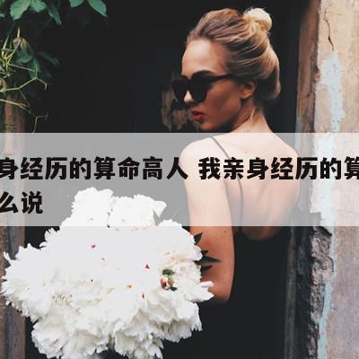 我亲身经历的算命高人 我亲身经历的算命高人怎么说