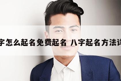 八字怎么起名免费起名 八字起名方法详解