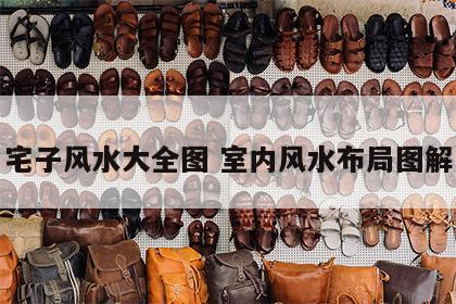 宅子风水大全图 室内风水布局图解