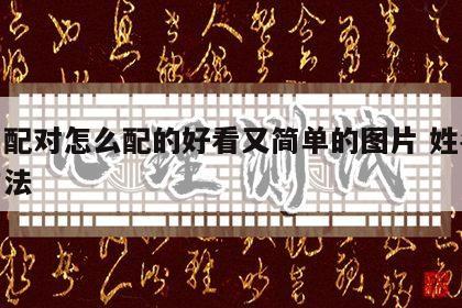 姓名配对怎么配的好看又简单的图片 姓名配对方法