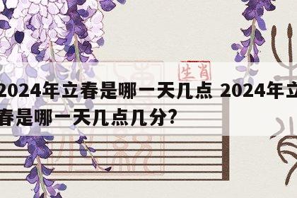 2024年立春是哪一天几点 2024年立春是哪一天几点几分?