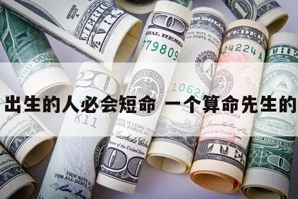 几月出生的人必会短命 一个算命先生的忠告