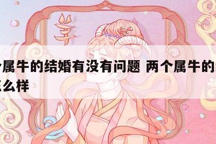 两个属牛的结婚有没有问题 两个属牛的结婚会怎么样