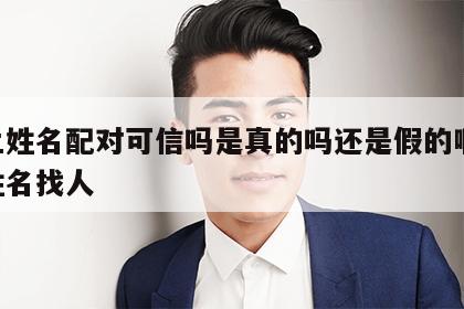 网上姓名配对可信吗是真的吗还是假的啊 网上姓名找人
