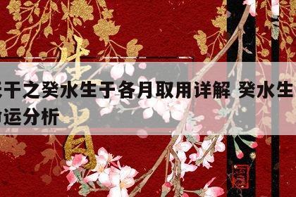 十天干之癸水生于各月取用详解 癸水生于各月命运分析