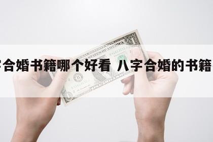 八字合婚书籍哪个好看 八字合婚的书籍有哪些
