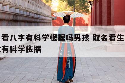 取名看八字有科学根据吗男孩 取名看生辰八字没有科学依据