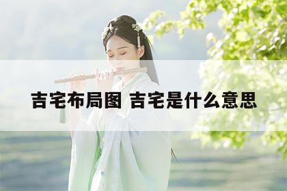 吉宅布局图 吉宅是什么意思