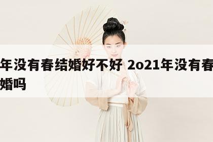 今年没有春结婚好不好 2o21年没有春能结婚吗