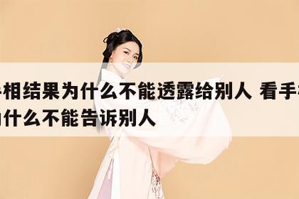 看手相结果为什么不能透露给别人 看手相结果为什么不能告诉别人