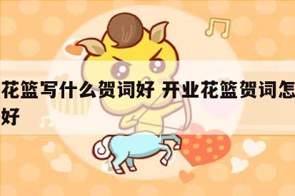 开业花篮写什么贺词好 开业花篮贺词怎么写比较好