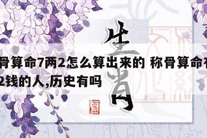 称骨算命7两2怎么算出来的 称骨算命有7两2钱的人,历史有吗