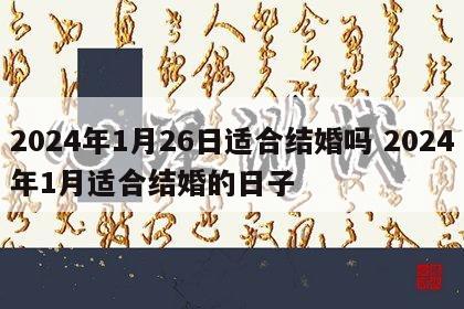 2024年1月26日适合结婚吗 2024年1月适合结婚的日子