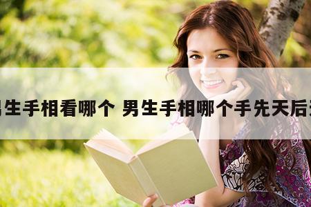 男生手相看哪个 男生手相哪个手先天后天