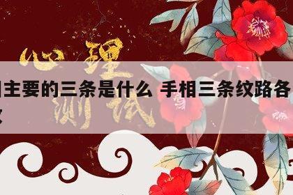 手相主要的三条是什么 手相三条纹路各是什么纹