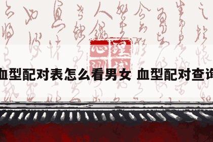 血型配对表怎么看男女 血型配对查询